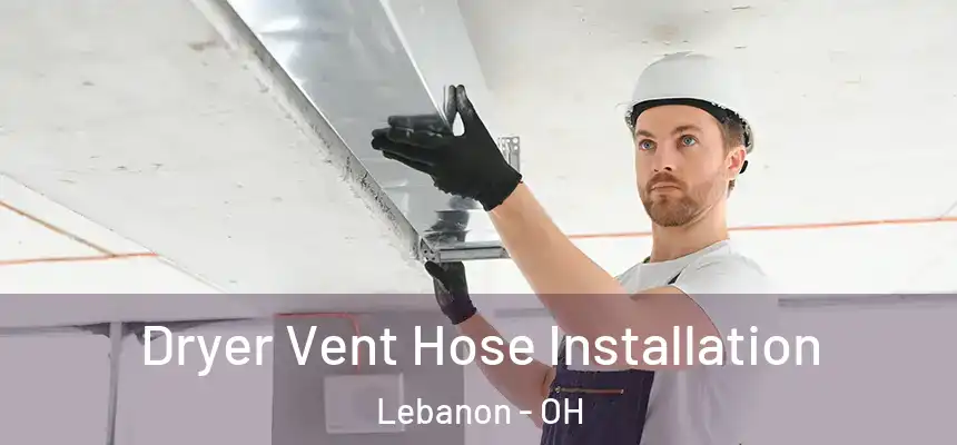  Dryer Vent Hose Installation Lebanon - OH