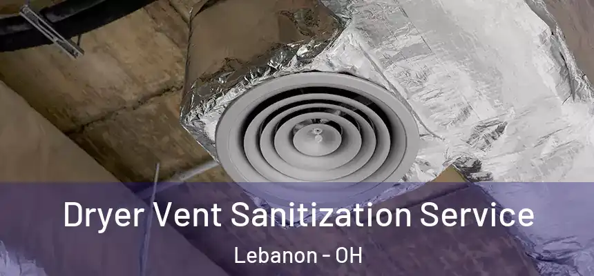  Dryer Vent Sanitization Service Lebanon - OH