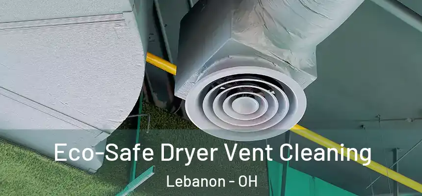  Eco-Safe Dryer Vent Cleaning Lebanon - OH