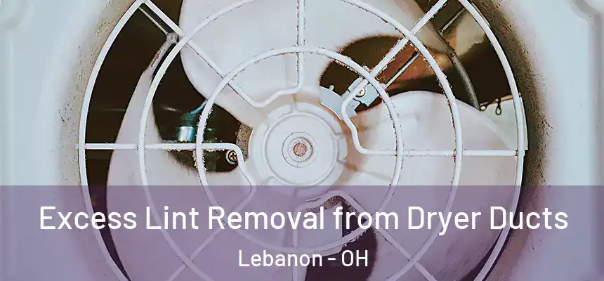  Excess Lint Removal from Dryer Ducts Lebanon - OH
