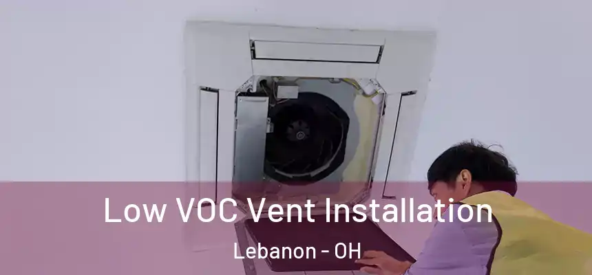  Low VOC Vent Installation Lebanon - OH