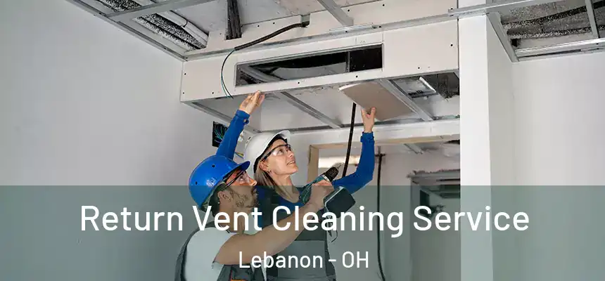  Return Vent Cleaning Service Lebanon - OH