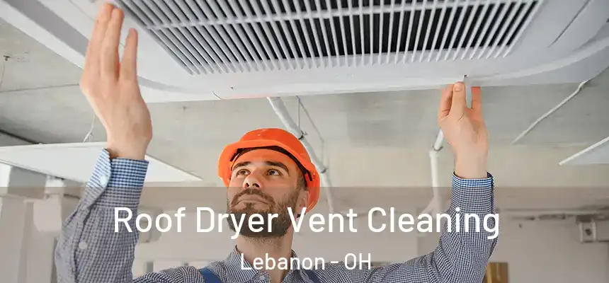 Roof Dryer Vent Cleaning Lebanon - OH